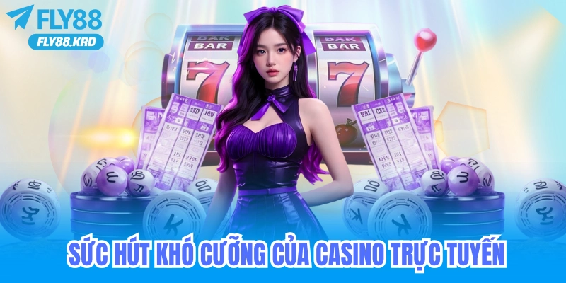 Sức hút khó cưỡng của casino trực tuyến